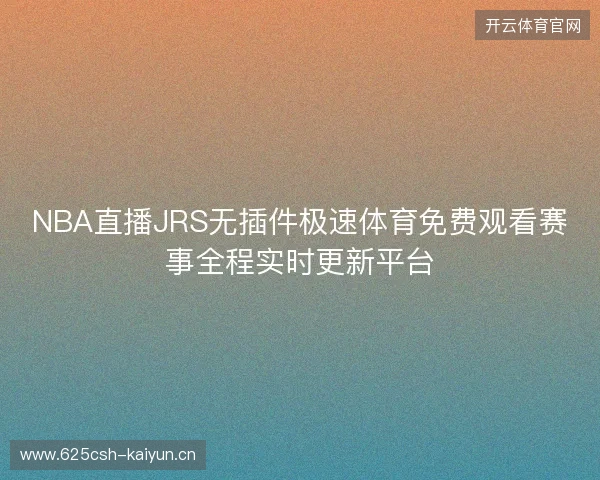 NBA直播JRS无插件极速体育免费观看赛事全程实时更新平台