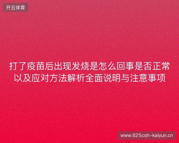 打了疫苗后出现发烧是怎么回事是否正常以及应对方法解析全面说明与注意事项