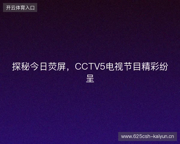 探秘今日荧屏，CCTV5电视节目精彩纷呈