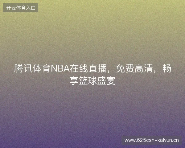 腾讯体育NBA在线直播，免费高清，畅享篮球盛宴